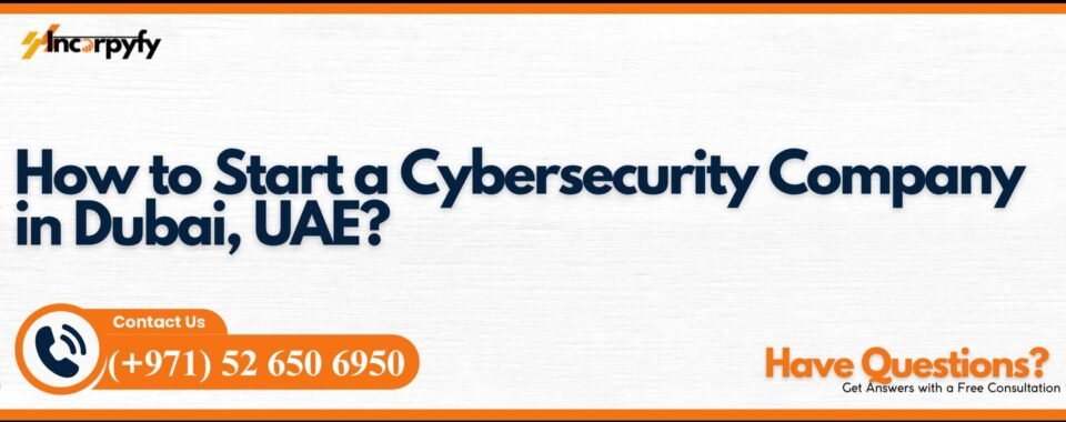How to Start a Cybersecurity Company in Dubai, UAE?