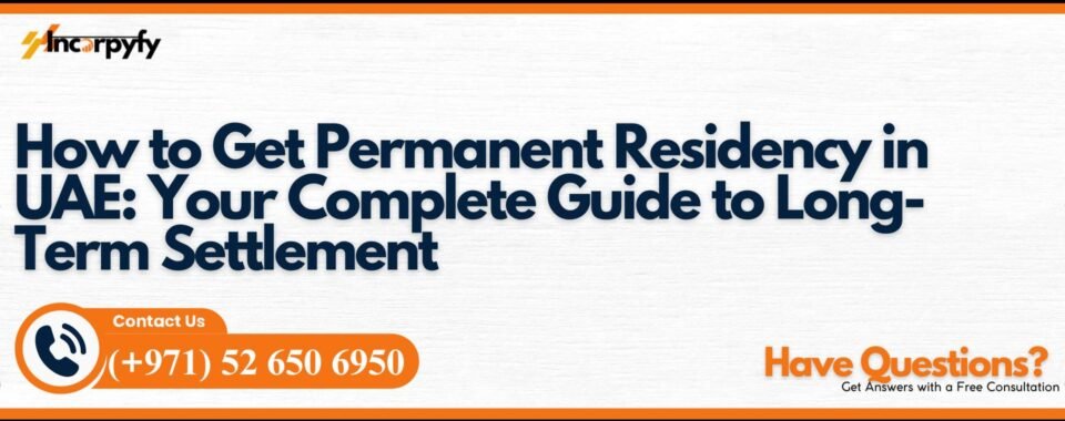 How to Get Permanent Residency in UAE: Your Complete Guide to Long-Term Settlement
