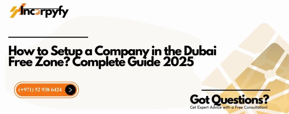 How to Setup a Company in the Dubai Free Zone? Complete Guide 2025