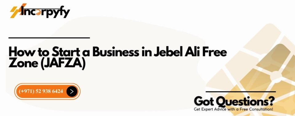 How to Start a Business in Jebel Ali Free Zone (JAFZA)