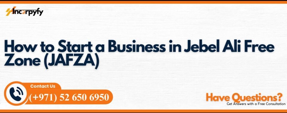 How to Start a Business in Jebel Ali Free Zone (JAFZA)