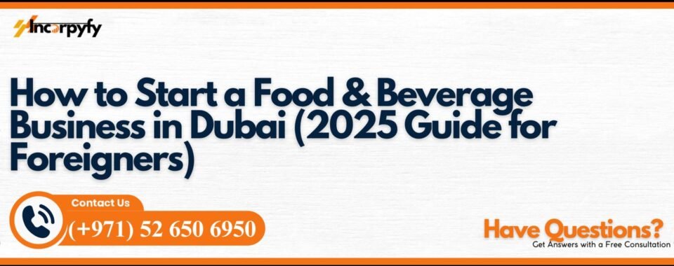 How to Start a Food & Beverage Business in Dubai (2025 Guide for Foreigners)