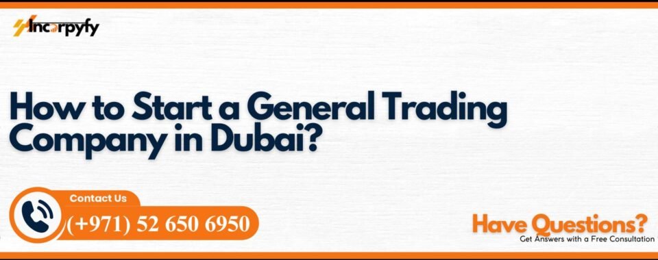 How to Start a General Trading Company in Dubai?