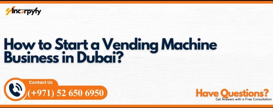 How to Start a Vending Machine Business in Dubai?