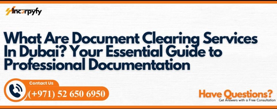 What Are Document Clearing Services In Dubai? Your Essential Guide to Professional Documentation