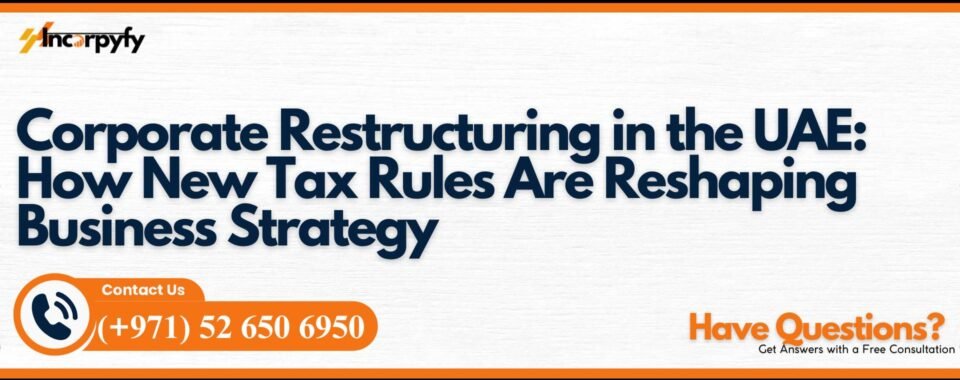 Corporate Restructuring in the UAE: How New Tax Rules Are Reshaping Business Strategy