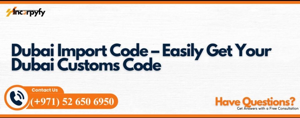 Dubai Import Code – Easily Get Your Dubai Customs Code
