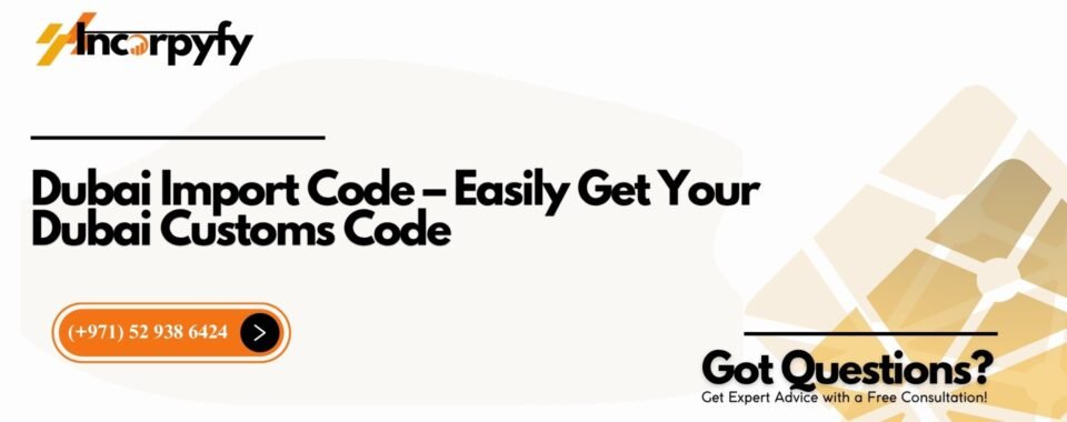 Dubai Import Code – Easily Get Your Dubai Customs Code