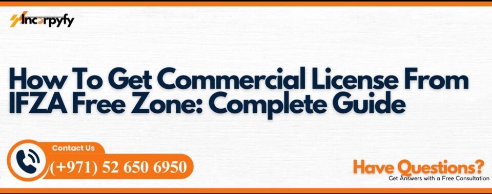 How To Get Commercial License From IFZA Free Zone: Complete Guide