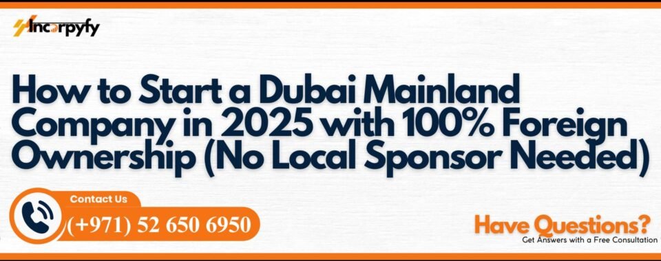 How to Start a Dubai Mainland Company in 2025 with 100% Foreign Ownership (No Local Sponsor Needed)