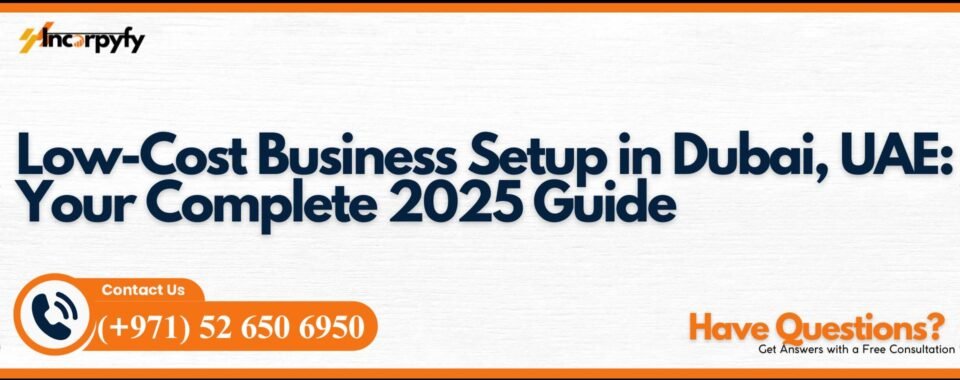 Low-Cost Business Setup in Dubai, UAE: Your Complete 2025 Guide