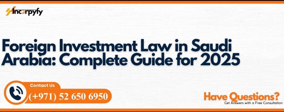 Foreign Investment Law in Saudi Arabia: Complete Guide for 2025