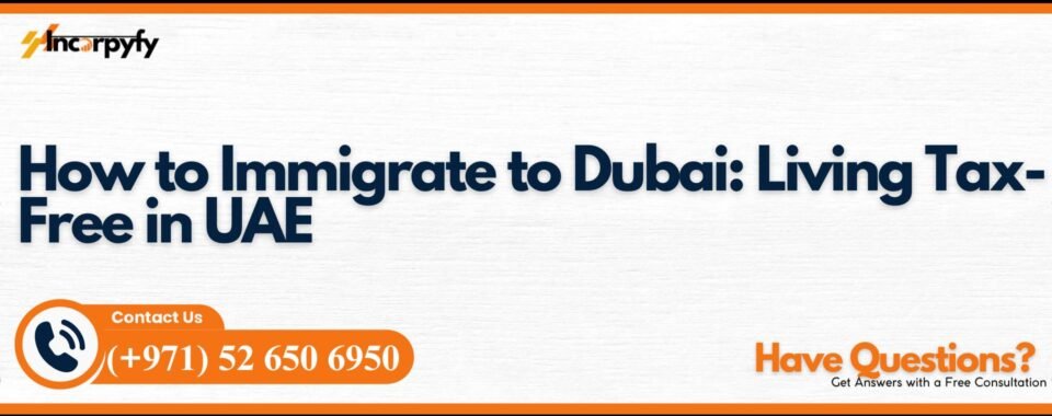How to Immigrate to Dubai: Living Tax-Free in UAE