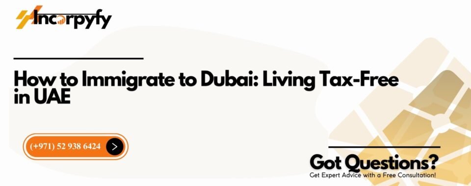 How to Immigrate to Dubai: Living Tax-Free in UAE