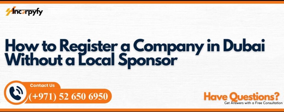How to Register a Company in Dubai Without a Local Sponsor