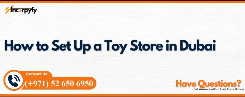 How to Set Up a Toy Store in Dubai