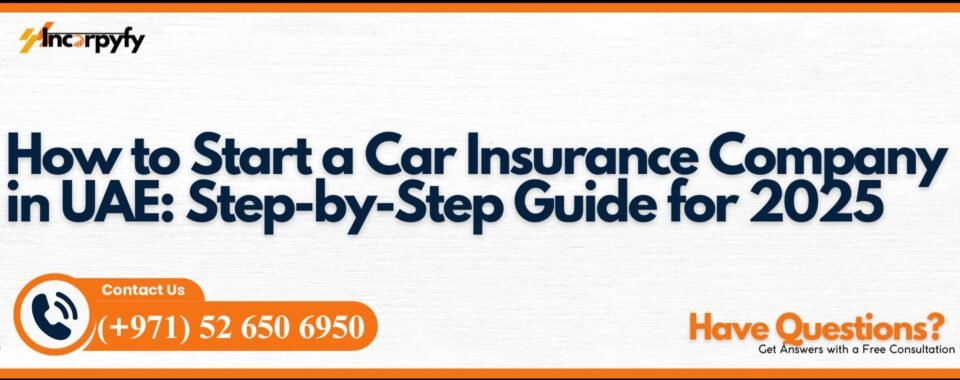 How to Start a Car Insurance Company in UAE: Step-by-Step Guide for 2025