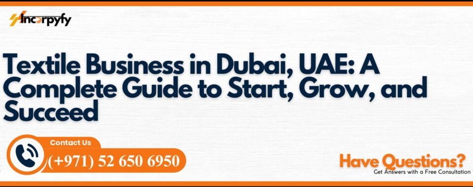 Textile Business in Dubai, UAE: A Complete Guide to Start, Grow, and Succeed