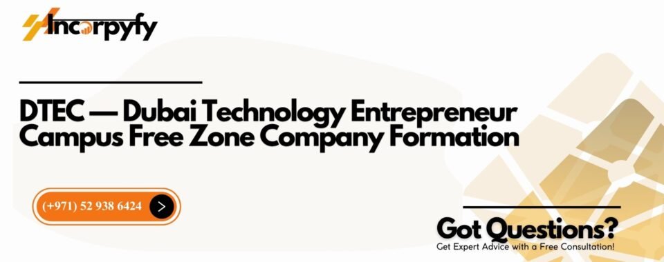 DTEC — Dubai Technology Entrepreneur Campus Free Zone Company Formation