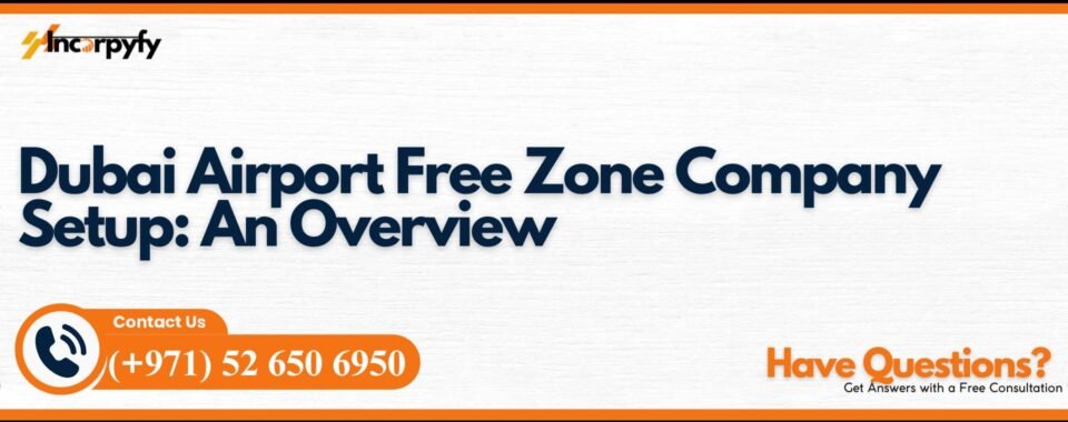 Dubai Airport Free Zone Company Setup: An Overview