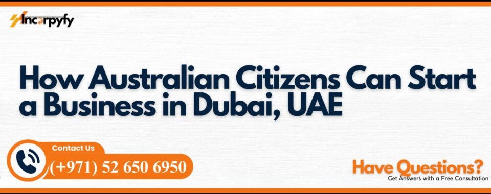 How Australian Citizens Can Start a Business in Dubai, UAE