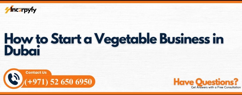 How to Start a Vegetable Business in Dubai