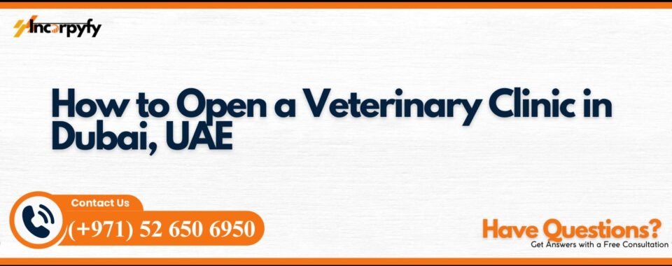 How to Open a Veterinary Clinic in Dubai, UAE
