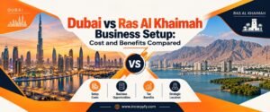 Dubai vs Ras Al Khaimah business setup Comparison guide